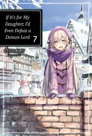 [うちの娘の為ならば、俺はもしかしたら魔王も倒せるかもしれない。/ If It's for My Daughter, I'd Even Defeat a Demon Lord (Novels) 07] • If It’s for My Daughter, I’d Even Defeat a Demon Lord - Volume 07